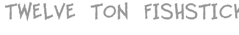 Twelve Ton Fishstick