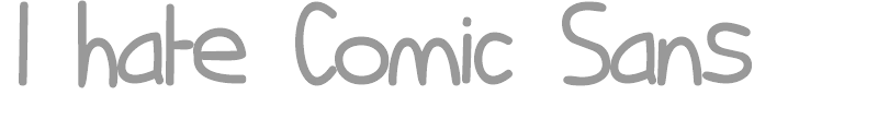 I hate Comic Sans