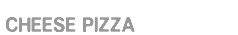 CHEESE PIZZA