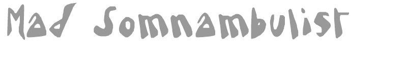 Mad Somnambulist