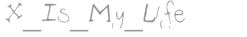 X_Is_My_Life
