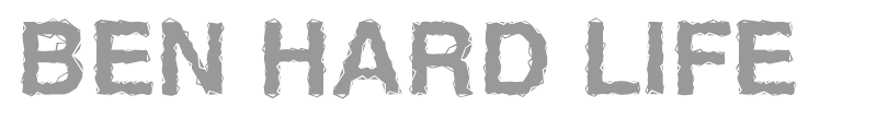 Ben Hard Life