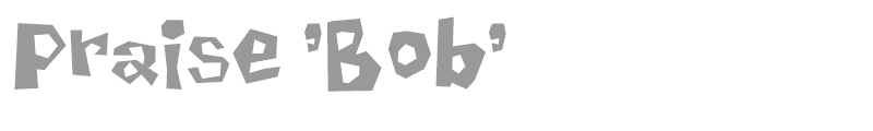 Praise Bob