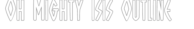 Oh Mighty Isis Outline
