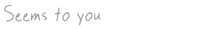 Seems to you